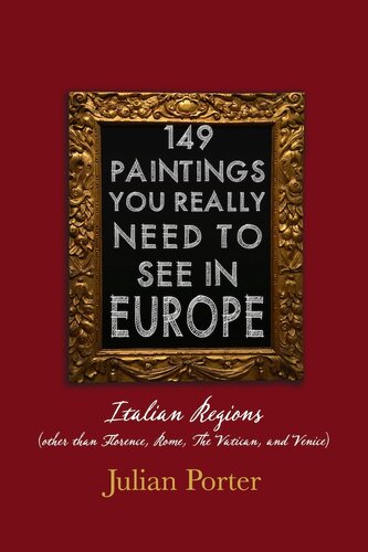 149 Paintings You Really Should See in Europe — Italian Regions (other than Florence, Rome, the Vatican, and Venice): Chapter 6