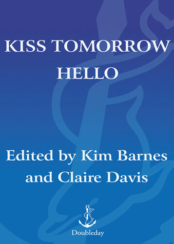 Kiss Tomorrow Hello: Notes from the Midlife Underground by Twenty-Five Women Over Forty