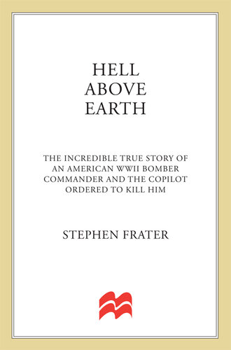 Hell Above Earth: The Incredible True Story of an American WWII Bomber Commander and the Copilot Ordered to Kill Him