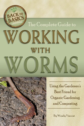 The Complete Guide to Working with Worms: Using the Gardener's Best Friend for Organic Gardening and Composting