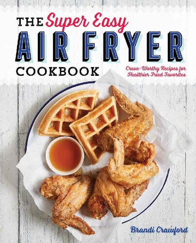 The Super Easy Air Fryer Cookbook: Crave-Worthy Recipes for Healthier Fried Favorites