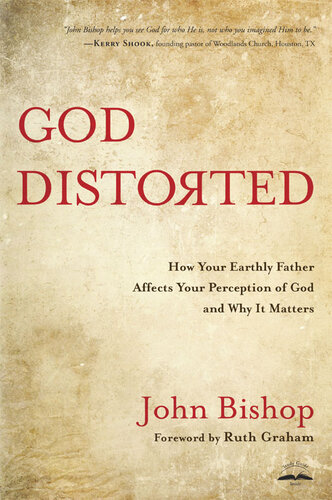 God Distorted: How Your Earthly Father Affects Your Perception of God and Why It Matters