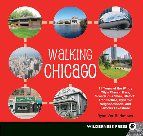 Walking Chicago: 31 Tours of the Windy City's Classic Bars, Scandalous Sites, Historic Architecture, Dynamic Neighborhoods