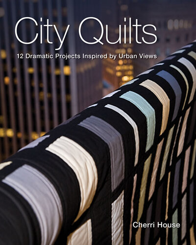 City Quilts: 12 Dramatic Projects Inspired by Urban Views