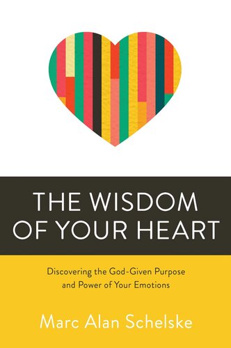 The Wisdom of Your Heart: Discovering the God-given Purpose and Power of Your Emotions