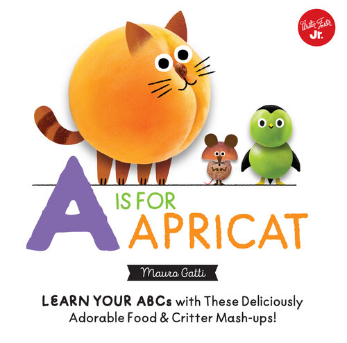 Little Concepts: A is for Apricat: Learn Your ABCs with These Deliciously Adorable Food & Critter Mash-Ups!