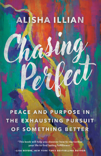 Chasing Perfect: Peace and Purpose in the Exhausting Pursuit of Something Better