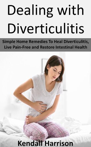 Dealing with Diverticulitis: Simple Home Remedies to Heal Diverticulitis, Live Pain-Free and Restore Intestinal Health