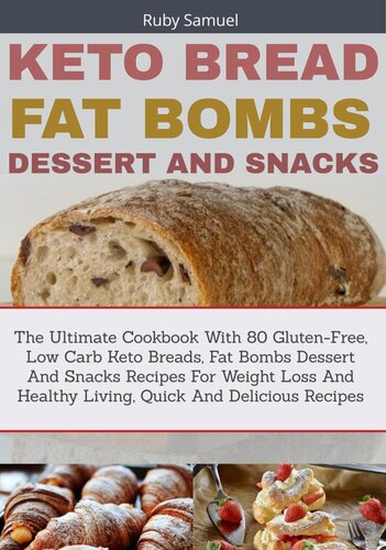 Keto Bread Fat Bombs Dessert and Snacks: The Ultimate Cookbook With 80 Gluten-Free, Low Carb Keto Breads, Fat Bombs Dessert And Snacks Recipes For Weight Loss And Healthy Living, Quick And Delicious