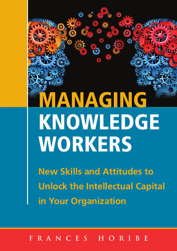 Managing Knowledge Workers: : New Skills and Attitudes to Unlock the Intellectual Capital in Your Organization