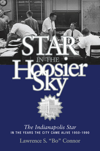 Star in the Hoosier Sky: The Indianapolis Star in the Years the City Came Alive 1950–1990