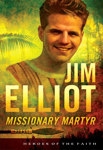 Jim Elliot: Missionary Martyr