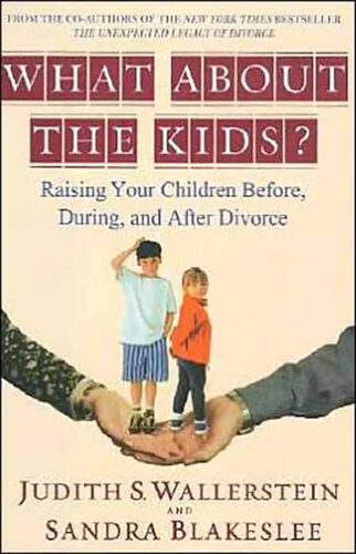 What About the Kids?: Raising Your Children Before, During and After Divorce