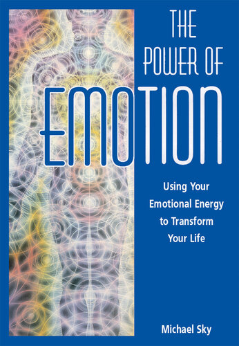 The Power of Emotion: Using Your Emotional Energy to Transform Your Life