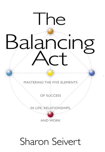 The Balancing Act: Mastering the Five Elements of Success in Life, Relationships, and Work