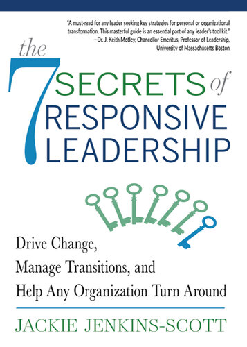 The 7 Secrets of Responsive Leadership: Drive Change, Manage Transitions, and Help Any Organization Turn Around
