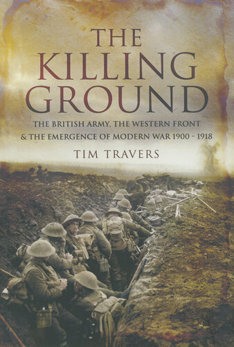 The Killing Ground: The British Army, The Western Front & The Emergence of Modern War 1900–1918