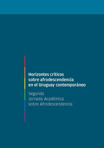 Horizontes críticos sobre afrodescendencia en el Uruguay contemporáneo : Segunda Jornada Académica sobre Afrodescendencia