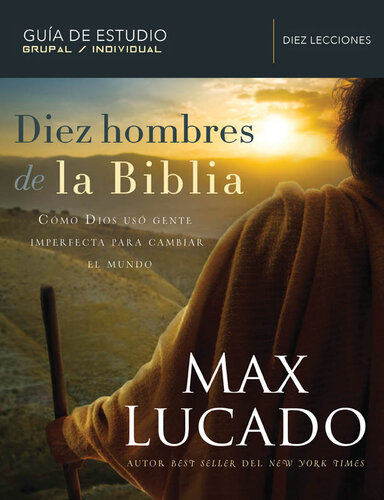 Diez hombres de la Biblia: Cómo Dios usó gente imperfecta para cambiar el mundo