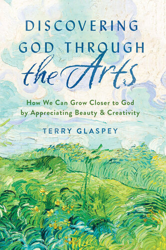 Discovering God Through the Arts: How We Can Grow Closer to God by Appreciating Beauty & Creativity