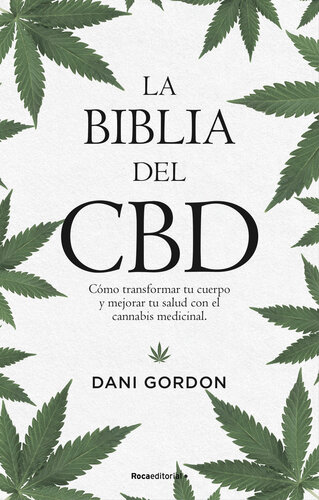 La biblia del CBD: Cómo transformar tu cuerpo y mejorar tu salud con el cannabis medicinal