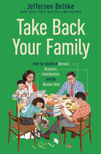 Take Back Your Family: From the Tyrants of Burnout, Busyness, Individualism, and the Nuclear Ideal