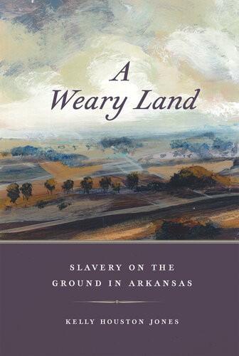 A Weary Land: Slavery on the Ground in Arkansas
