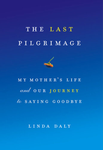 The Last Pilgrimage: My Mother's Life and Our Journey to Saying Goodbye