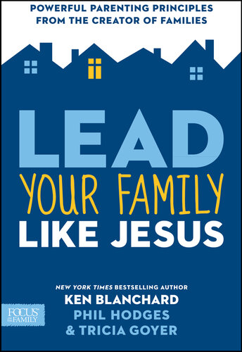 Lead Your Family Like Jesus: Powerful Parenting Principles from the Creator of Families