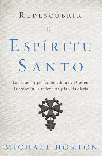 Redescubrir el Espíritu Santo: La presencia perfeccionadora de Dios en la creación, la redención y la vida diaria