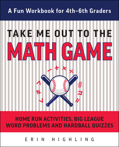 Take Me Out to the Math Game: Home Run Activities,  Big League Word Problems and Hard Ball Quizzes—A Fun Workbook for 4-6th Graders