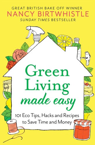 Green Living Made Easy: 101 Eco Tips, Hacks and Recipes to Save Time and Money