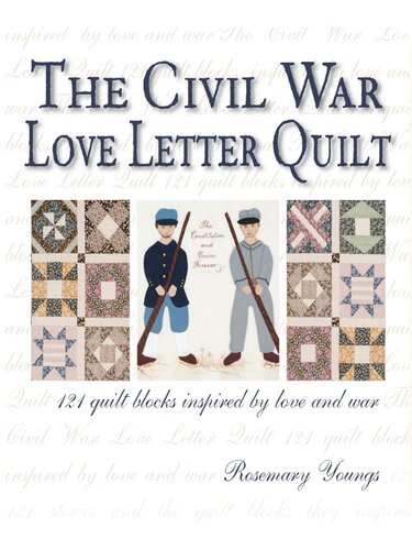 The Civil War Love Letter Quilt: 121 Quilt Blocks Inspired by Love and War
