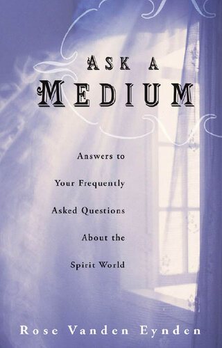 Ask a Medium: Answers to Your Frequently Asked Questions about the Spirit World