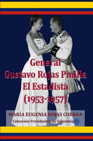 General Gustavo Rojas Pinilla El Estadista: 1953-1957