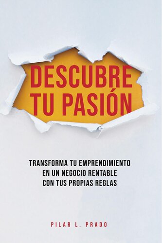 Descubre Tu Pasión. Transforma Tu Emprendimiento En Un Negocio Rentable Con Tus Propias Reglas