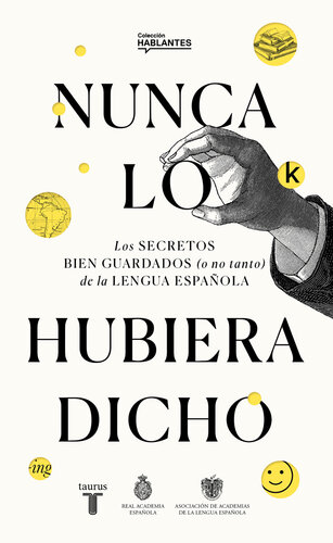 Nunca lo hubiera dicho: Los secretos bien guardados (o no tanto) de la lengua española