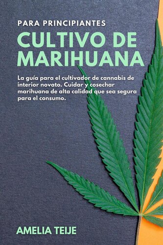 Cultivo de Marihuana para Principiantes--La guía para el cultivador de cannabis de interior novato. Cuidar y cosechar marihuana de alta calidad que sea segura para el consumo