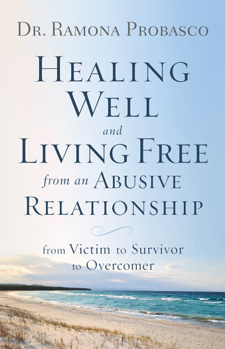 Healing Well and Living Free from an Abusive Relationship: From Victim to Survivor to Overcomer