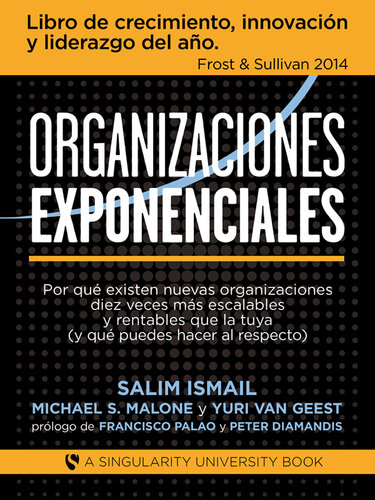 Organizaciones Exponenciales: Por qué existen nuevas organizaciones diez veces más escalables y rentables que la tuya (y qué puedes hacer al respecto)