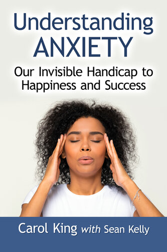 Understanding Anxiety: Our Invisible Handicap to Happiness and Success