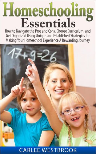 Homeschooling Essentials: How to Navigate the Pros and Cons, Choose Curriculum, and Get Organized Using Unique and Established Strategies for Making Your Homeschool Experience A Rewarding Journey