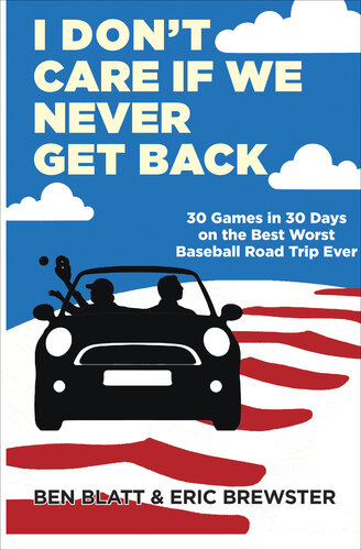 I Don't Care if We Never Get Back: 30 Games in 30 Days on the Best Worst Baseball Road Trip Ever