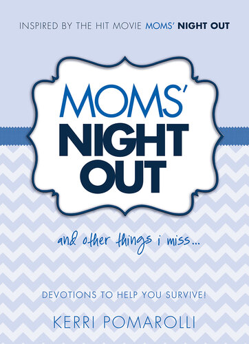 Moms' Night Out and Other Things I Miss: Devotions To Help You Survive