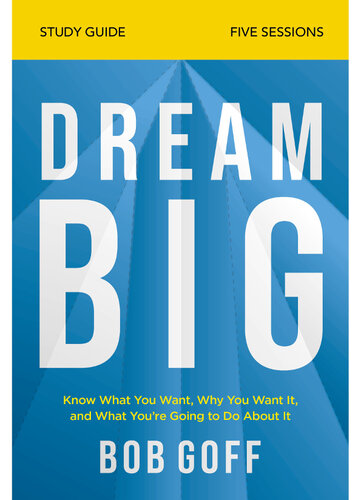 Dream Big Bible Study Guide: Know What You Want, Why You Want It, and What You're Going to Do About It