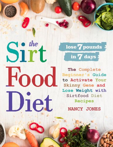 The Sirtfood Diet: The Complete Beginner's Guide to Activate Your Skinny Gene and Lose Weight with Sirtfood Diet Recipes
