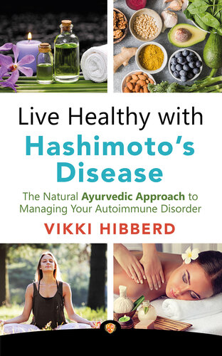 Live Healthy with Hashimoto's Disease: The Natural Ayurvedic Approach to Managing Your Autoimmune Disorder