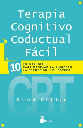 Terapia cognitivo conductual fácil: 10 estrategias para manejar la ansiedad, la depresión y el estrés