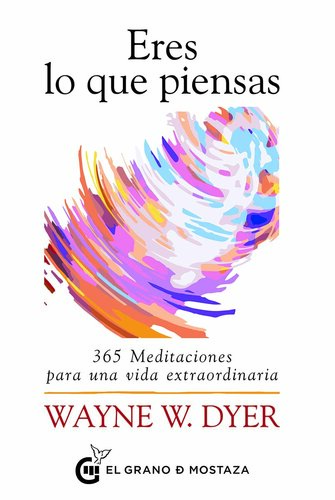 Eres lo que piensas: 365 meditaciones para una vida extraordinaria