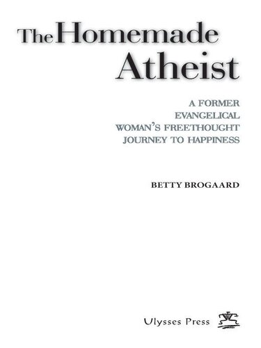 The Homemade Atheist: A Former Evangelical Woman's Freethought Journey to Happiness